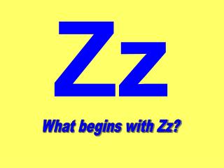 What begins with Zz?