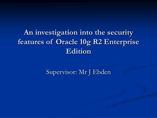 An investigation into the security features of Oracle 10g R2 Enterprise Edition