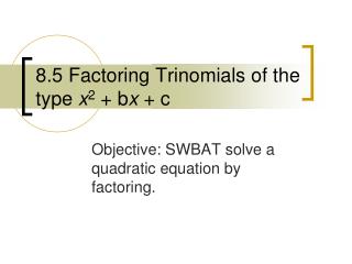 8.5 Factoring Trinomials of the type x 2 + b x + c