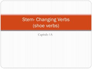Stem- Changing Verbs (shoe verbs)