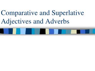 Comparative and Superlative Adjectives and Adverbs