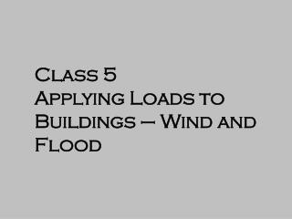 Class 5 Applying Loads to Buildings – Wind and Flood