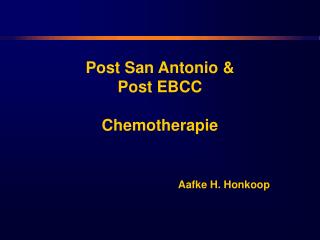 Post San Antonio & Post EBCC Chemotherapie Aafke H. Honkoop