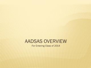 AADSAS OVERVIEW For Entering Class of 2014