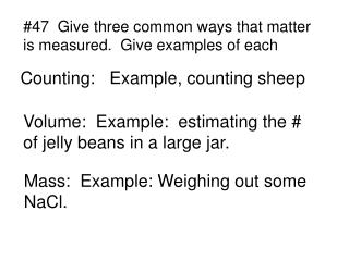 #47 Give three common ways that matter is measured. Give examples of each