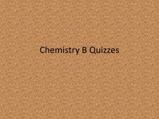 Chemistry B Quizzes