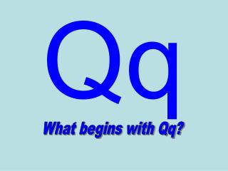What begins with Qq?