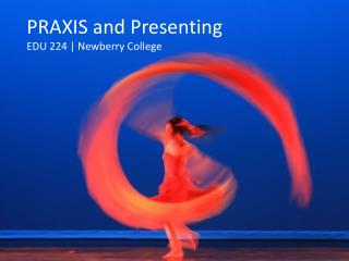 PRAXIS and Presenting EDU 224 | Newberry College