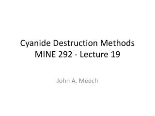 Cyanide Destruction Methods MINE 292 - Lecture 19