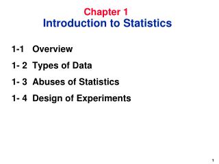 1-1 	Overview 1- 2 	Types of Data 1- 3 	Abuses of Statistics 1- 4	Design of Experiments