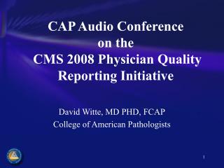 CAP Audio Conference on the CMS 2008 Physician Quality Reporting Initiative