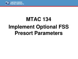 MTAC 134 Implement Optional FSS Presort Parameters