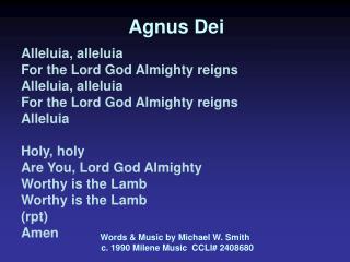 Agnus Dei Alleluia, alleluia For the Lord God Almighty reigns Alleluia, alleluia