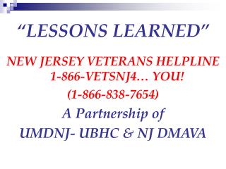 “LESSONS LEARNED” NEW JERSEY VETERANS HELPLINE 1-866-VETSNJ4… YOU! (1-866-838-7654)