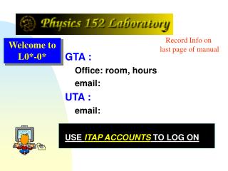 GTA : Office: room, hours email: UTA : email: USE ITAP ACCOUNTS TO LOG ON