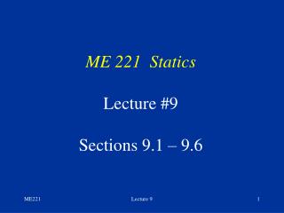 ME 221 Statics Lecture #9 Sections 9.1 – 9.6