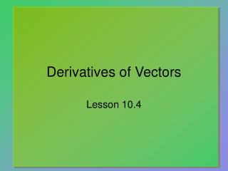 Derivatives of Vectors