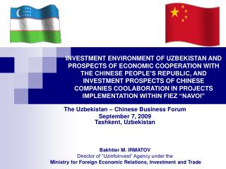 The Uzbekistan – Chinese Business Forum September 7, 2009 Tashkent, Uzbekistan Bakhtier M. IRMATOV