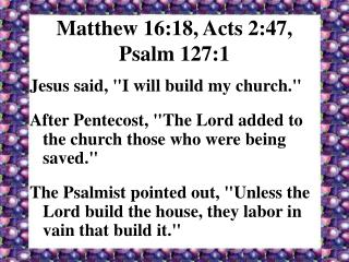 Matthew 16:18, Acts 2:47, Psalm 127:1