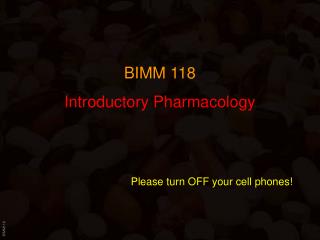 BIMM 118 Introductory Pharmacology Please turn OFF your cell phones!