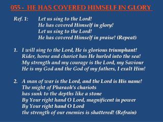 Ref. 1:	Let us sing to the Lord! 			He has covered Himself in glory! 			Let us sing to the Lord!