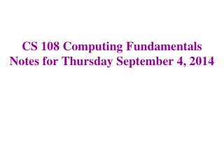 CS 108 Computing Fundamentals Notes for Thursday September 4, 2014