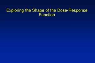 Exploring the Shape of the Dose-Response Function