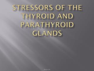 Stressors of the Thyroid and Parathyroid Glands