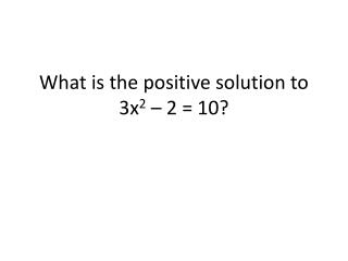 What is the positive solution to 3x 2 – 2 = 10?