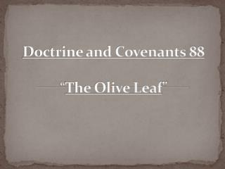 Doctrine and Covenants 88 “ The Olive Leaf ”