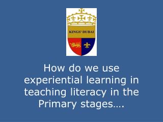 How do we use experiential learning in teaching literacy in the P rimary stages….