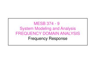 MESB 374 - 9	 System Modeling and Analysis FREQUENCY DOMAIN ANALYSIS Frequency Response