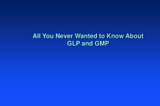 All You Never Wanted to Know About GLP and GMP