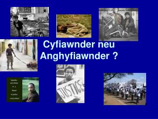 Cyfiawnder neu Anghyfiawnder ?