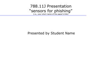 788.11J Presentation “sensors for phishing” (i.e., your short name of the paper’s title)