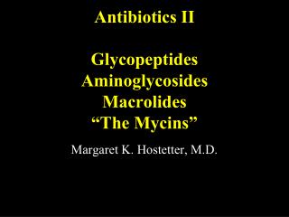 Antibiotics II Glycopeptides Aminoglycosides Macrolides “The Mycins”