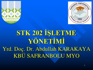 STK 202 İŞLETME YÖNETİMİ Yrd. Doç. Dr. Abdullah KARAKAYA KBÜ SAFRANBOLU MYO