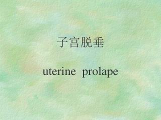 子宫脱垂 uterine prolape
