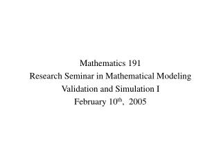 Mathematics 191 Research Seminar in Mathematical Modeling Validation and Simulation I