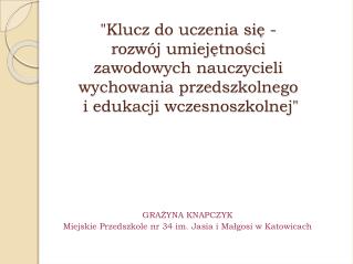 GRAŻYNA KNAPCZYK Miejskie Przedszkole nr 34 im. Jasia i Małgosi w Katowicach