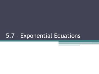 5.7 – Exponential Equations