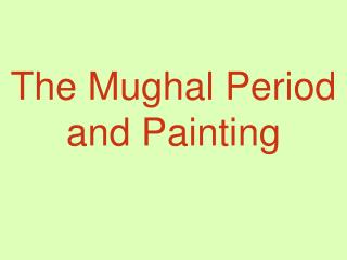 The Mughal Period and Painting