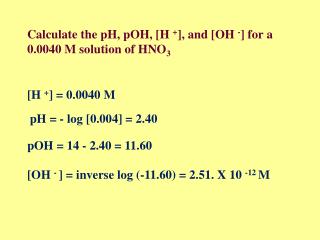 Calculate the pH, pOH, [H + ], and [OH - ] for a 0.0040 M solution of HNO 3