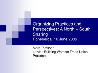Organizing Practices and Perspectives: A North – South Sharing R ö neberga, 16 June 2006