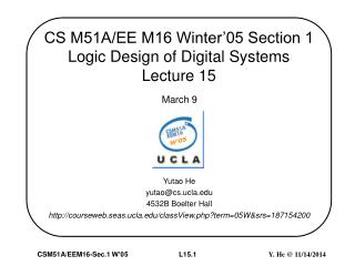 CS M51A/EE M16 Winter’05 Section 1 Logic Design of Digital Systems Lecture 15