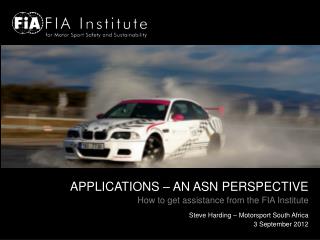 APPLICATIONS – AN ASN PERSPECTIVE How to get assistance from the FIA Institute