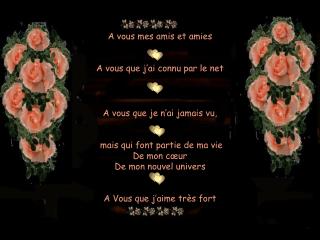 A vous mes amis et amies A vous que j’ai connu par le net A vous que je n’ai jamais vu,