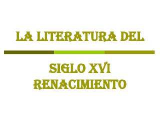 LA LITERATURA DEL SIGLO XVI RENACIMIENTO