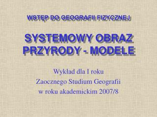 WSTĘP DO GEOGRAFII FIZYCZNEJ SYSTEMOWY OBRAZ PRZYRODY - MODELE