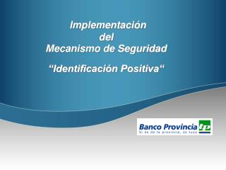 Implementación del Mecanismo de Seguridad “Identificación Positiva“